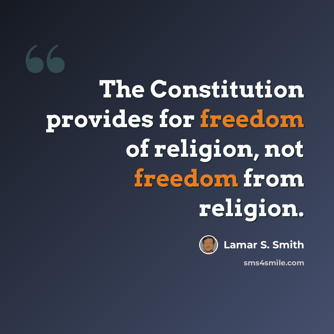 “The Constitution provides for freedom of religion, not freedom from religion.” quote by Lamar S. Smith
