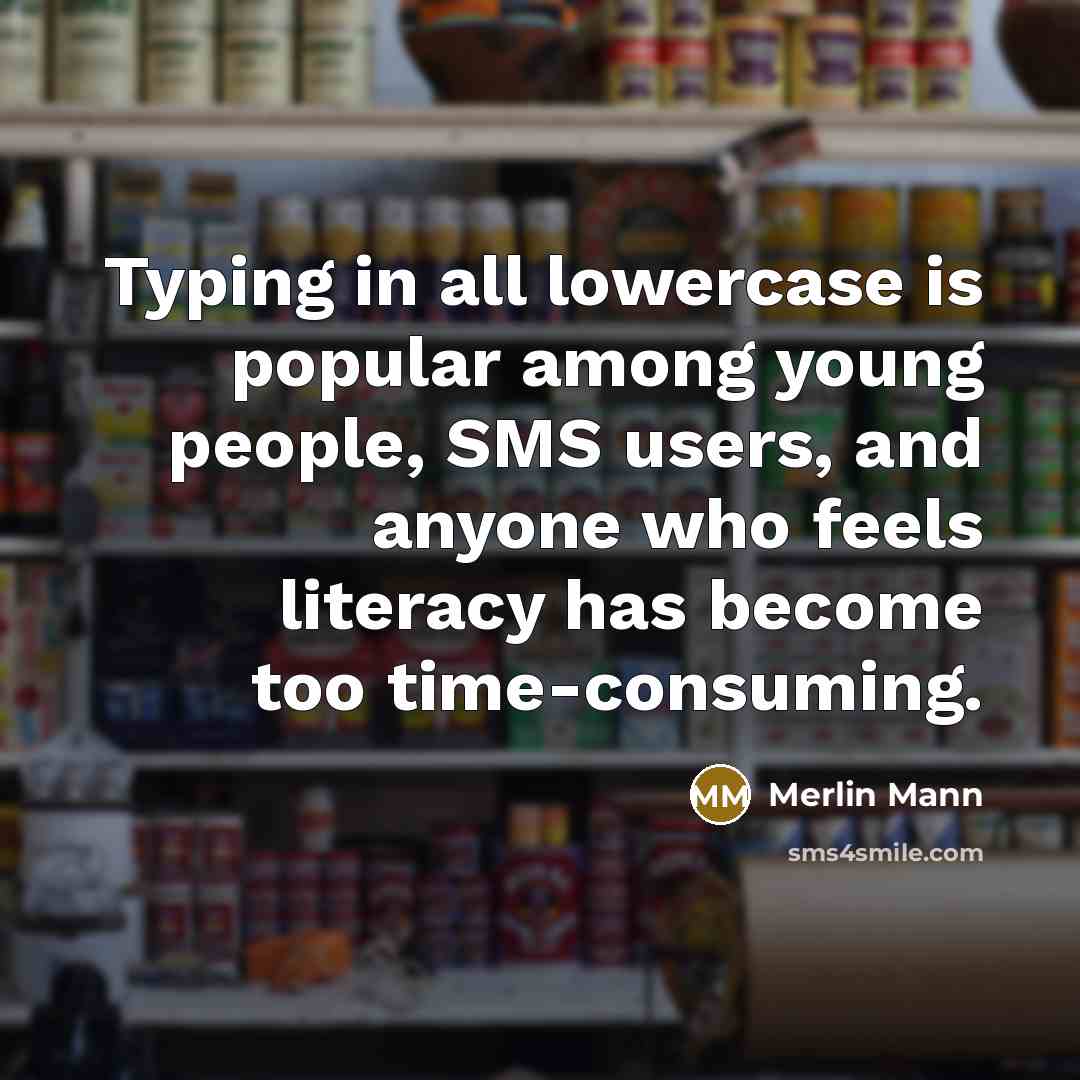 “Typing in all lowercase is popular among young people, SMS users, and anyone who feels literacy has become too time-consuming.” quote by Merlin Mann