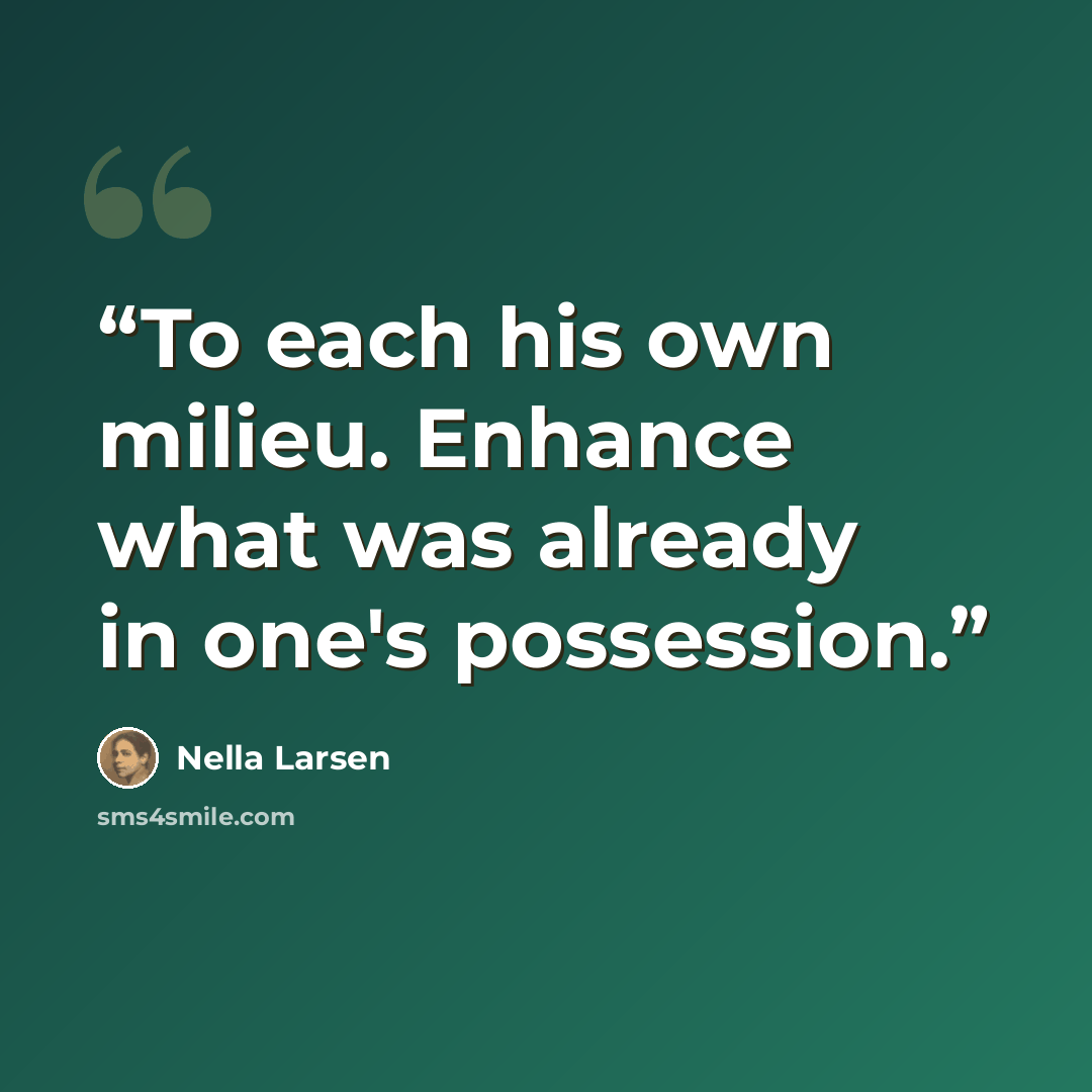 “To each his own milieu. Enhance what was already in one's possession.” quote by Nella Larsen