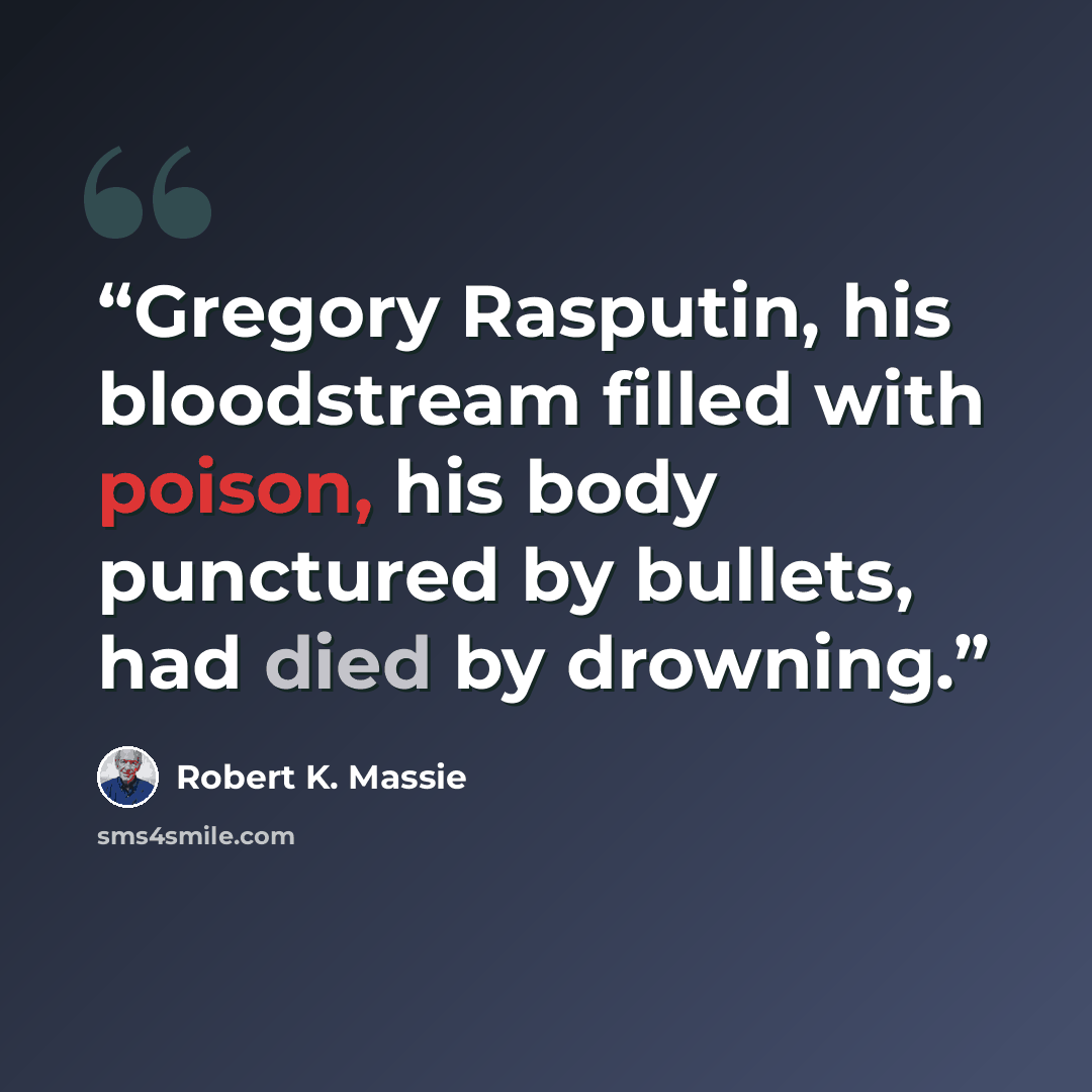 “Gregory Rasputin, his bloodstream filled with poison, his body punctured by bullets, had died by drowning.” quote by Robert K. Massie