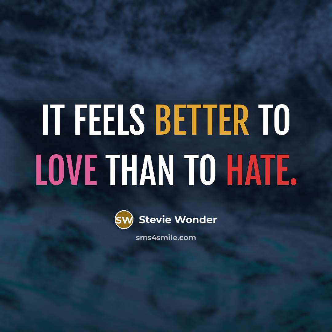 “It feels better to love than to hate.” quote by Stevie Wonder