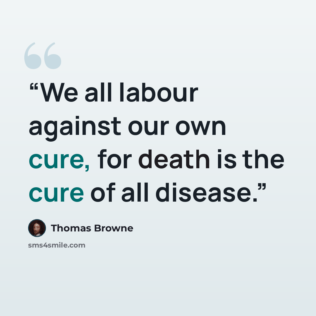 “We all labour against our own cure, for death is the cure of all disease.” quote by Thomas Browne