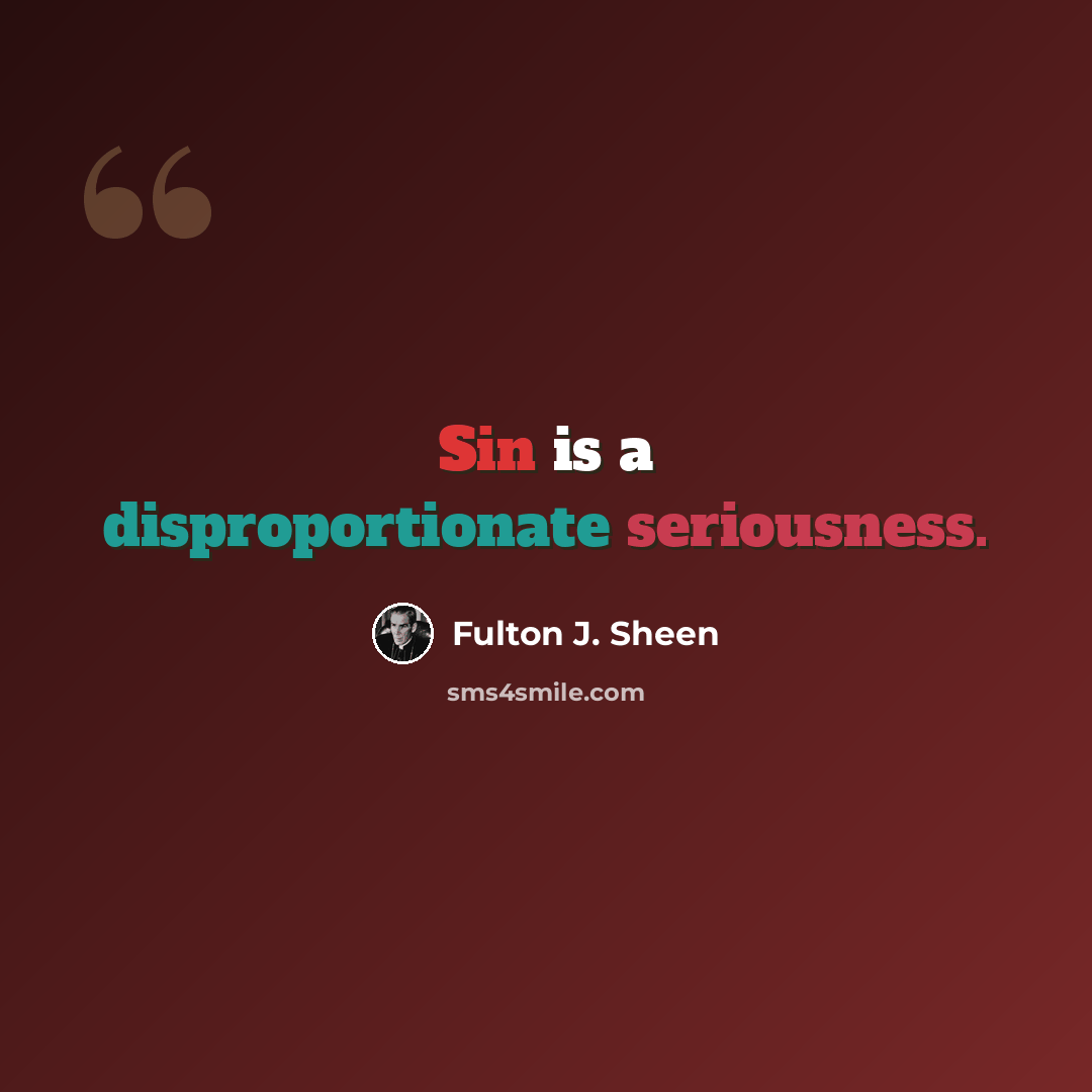 “Sin is a disproportionate seriousness.” quote by Fulton J. Sheen