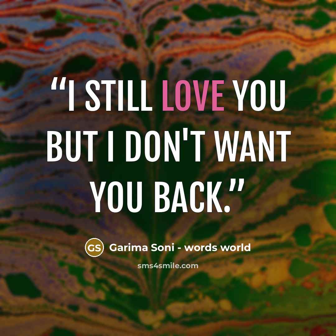 “I still love you but I don't want you back.” quote by Garima Soni - words world