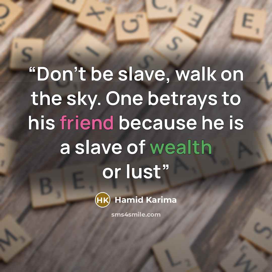 “Don't be slave, walk on the sky. One betrays to his friend because he is a slave of wealth or lust” quote by Hamid Karima