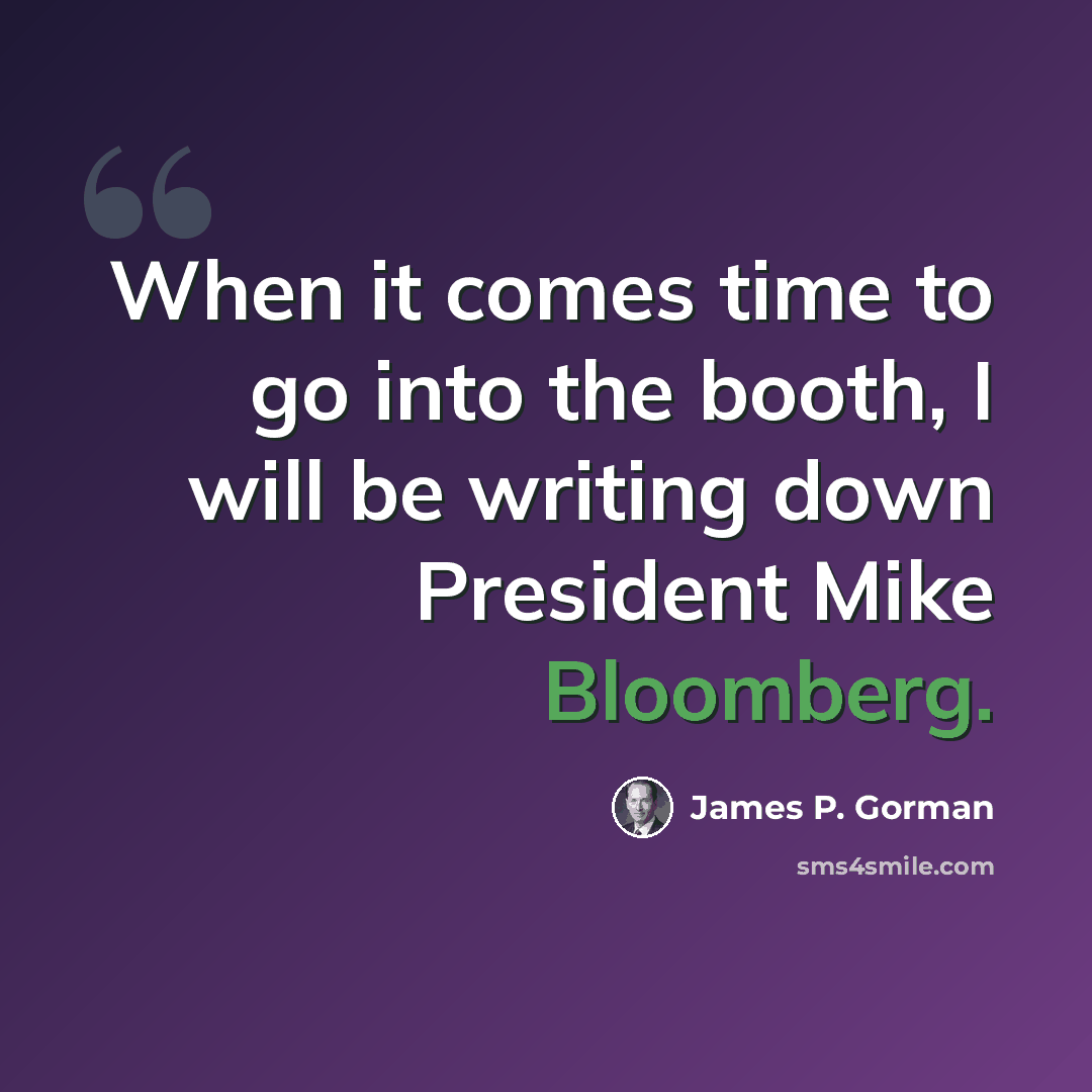 “When it comes time to go into the booth, I will be writing down President Mike Bloomberg.” quote by James P. Gorman