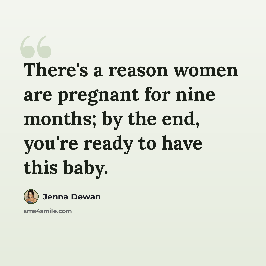 “There's a reason women are pregnant for nine months; by the end, you're ready to have this baby.” quote by Jenna Dewan