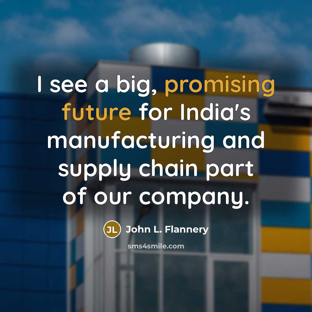 “I see a big, promising future for India's manufacturing and supply chain part of our company.” quote by John L. Flannery