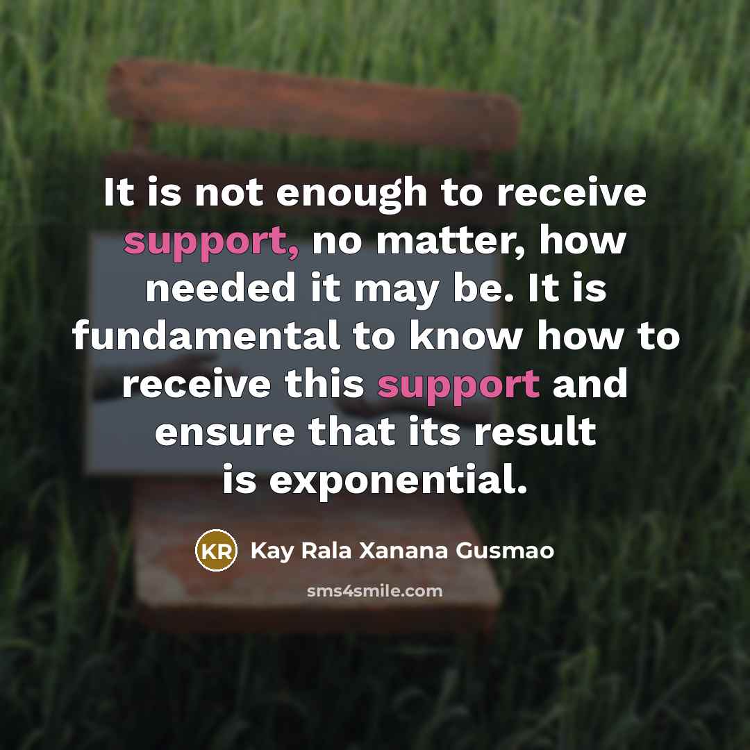 “It is not enough to receive support, no matter, how needed it may be. It is fundamental to know how to receive this support and ensure that its result is exponential.” quote by Kay Rala Xanana Gusmao