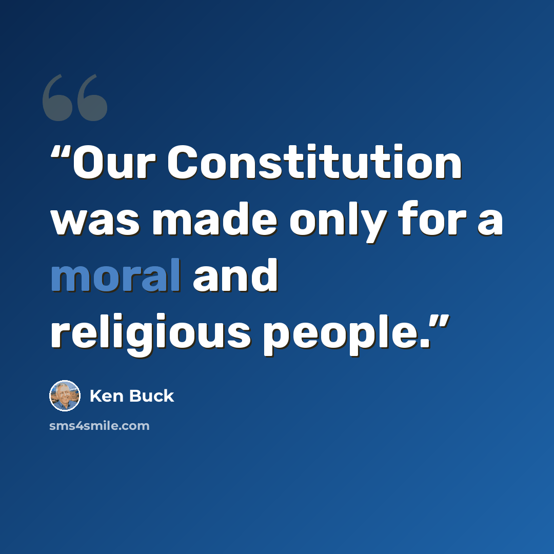 “Our Constitution was made only for a moral and religious people.” quote by Ken Buck