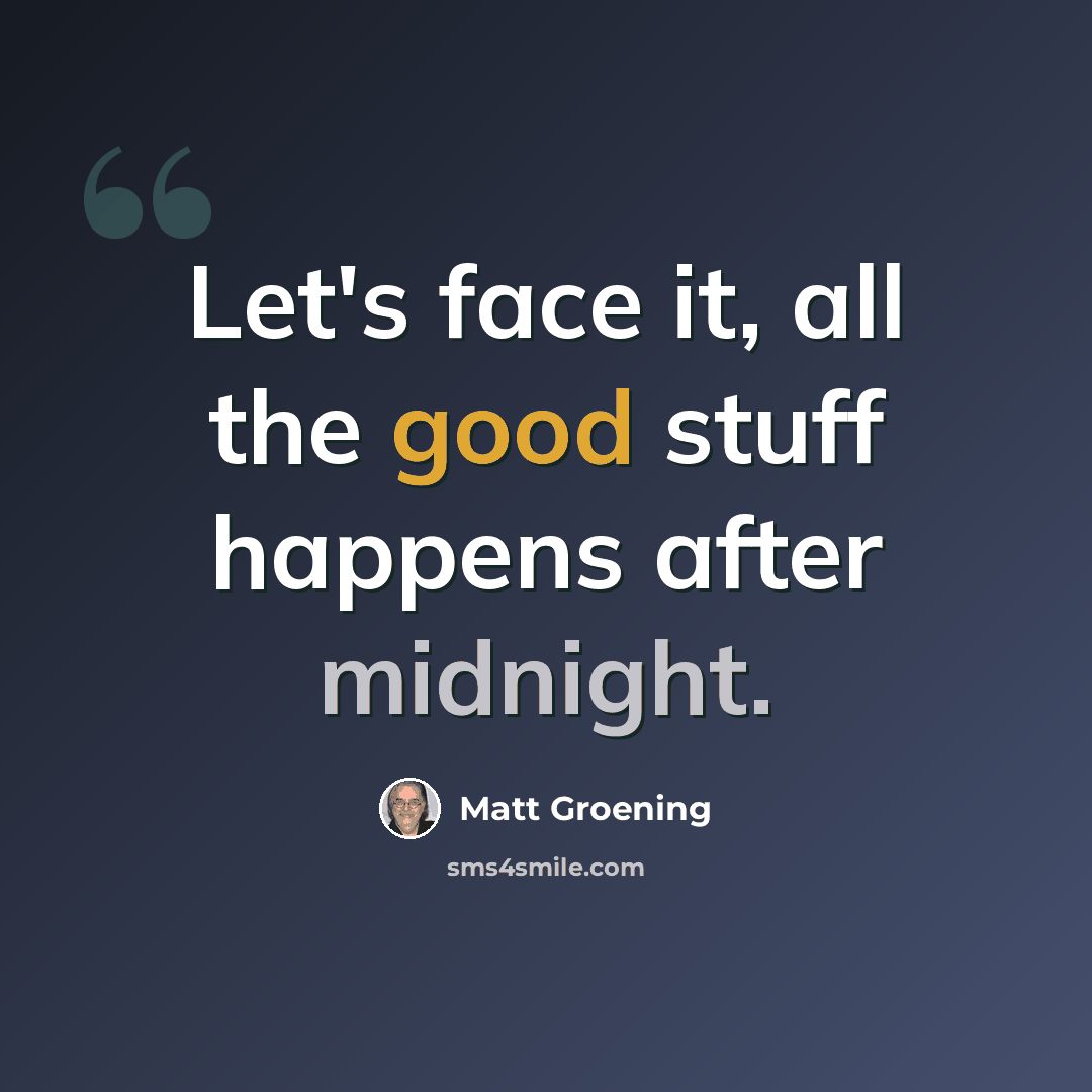 “Let's face it, all the good stuff happens after midnight.” quote by Matt Groening