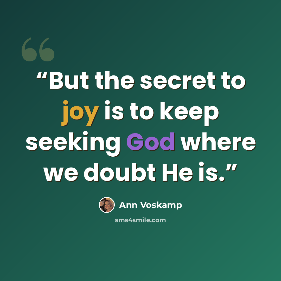 “But the secret to joy is to keep seeking God where we doubt He is.” quote by Ann Voskamp