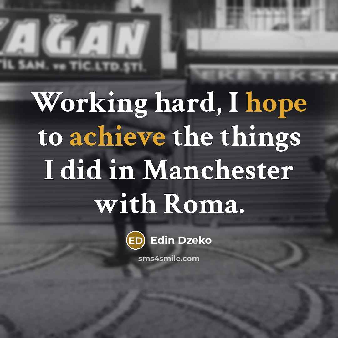 “Working hard, I hope to achieve the things I did in Manchester with Roma.” quote by Edin Dzeko