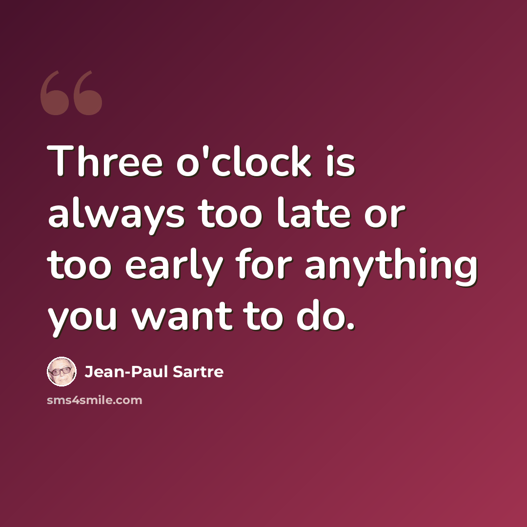 “Three o'clock is always too late or too early for anything you want to do.” quote by Jean-Paul Sartre