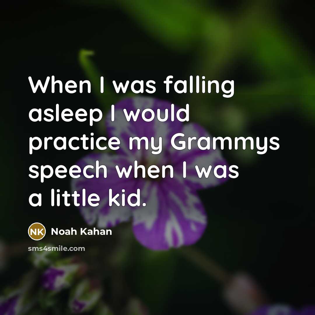 “When I was falling asleep I would practice my Grammys speech when I was a little kid.” quote by Noah Kahan