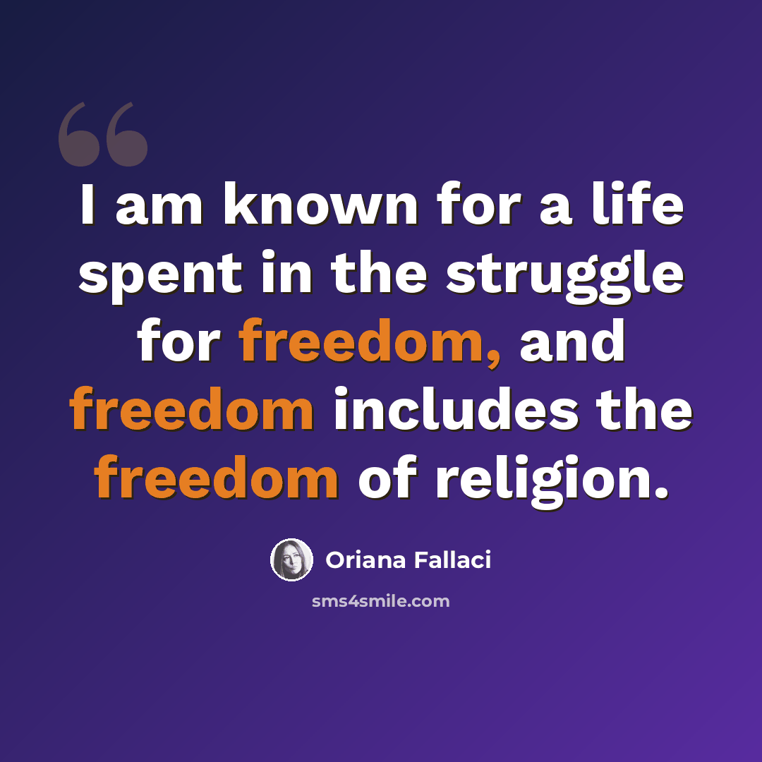 “I am known for a life spent in the struggle for freedom, and freedom includes the freedom of religion.” quote by Oriana Fallaci