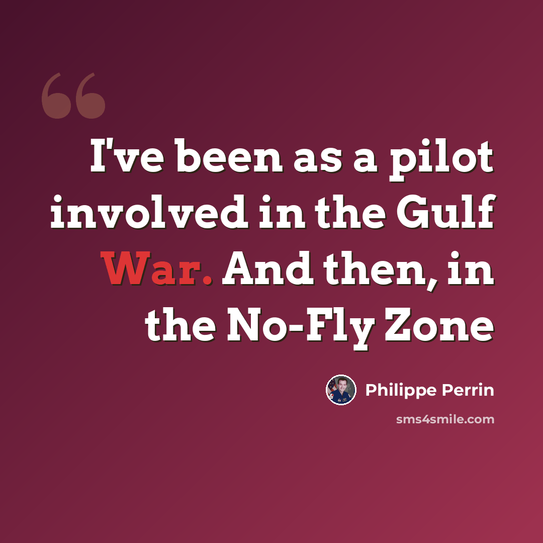 “I've been as a pilot involved in the Gulf War. And then, in the No-Fly Zone” quote by Philippe Perrin