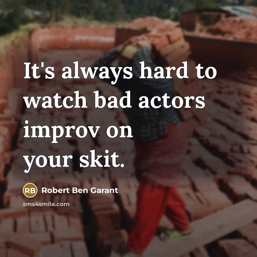 “It's always hard to watch bad actors improv on your skit.” quote by Robert Ben Garant