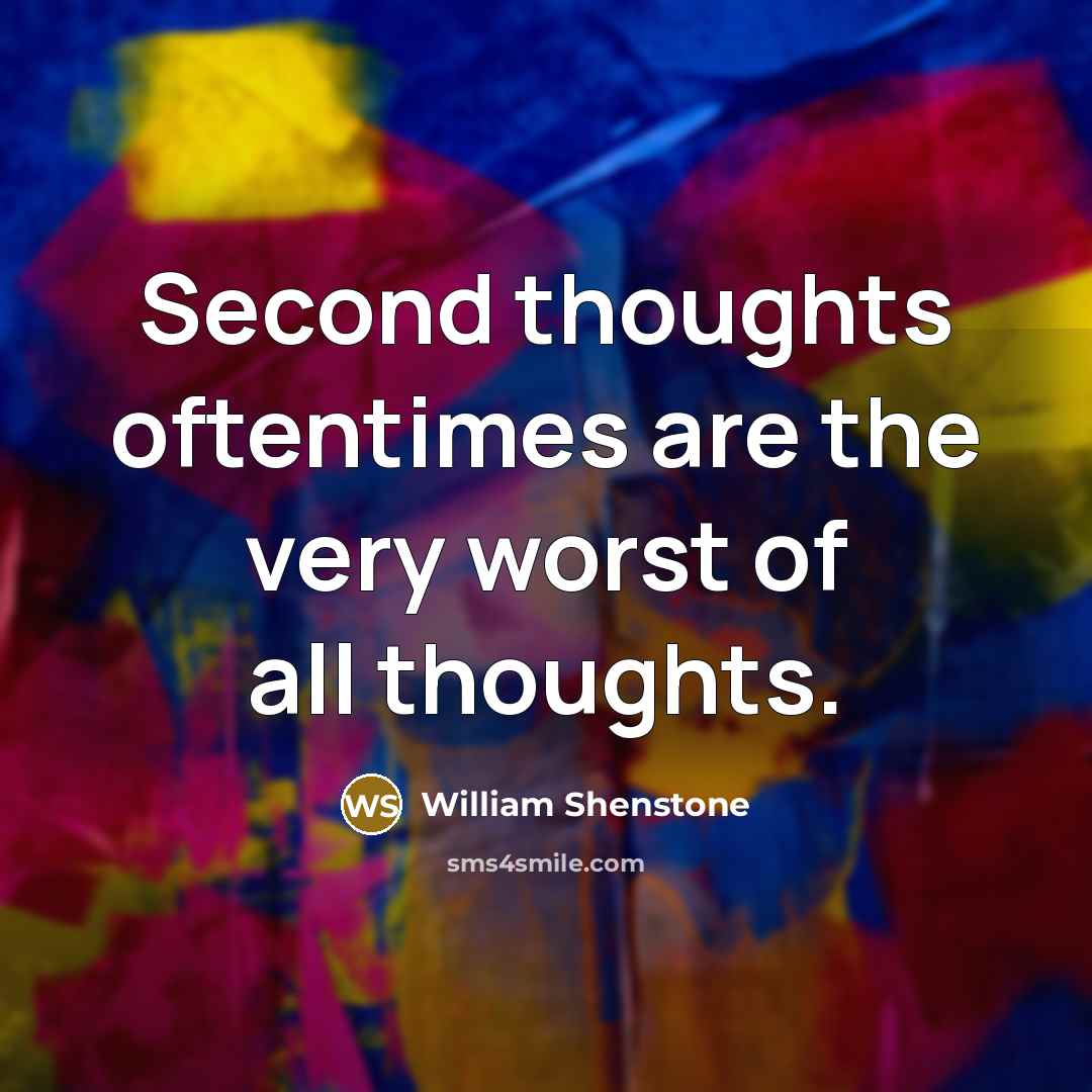 “Second thoughts oftentimes are the very worst of all thoughts.” quote by William Shenstone