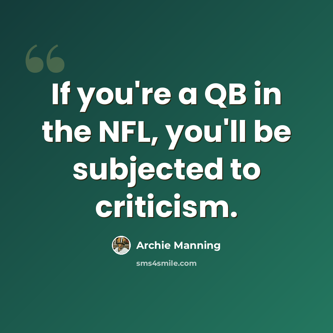 “If you're a QB in the NFL, you'll be subjected to criticism.” quote by Archie Manning
