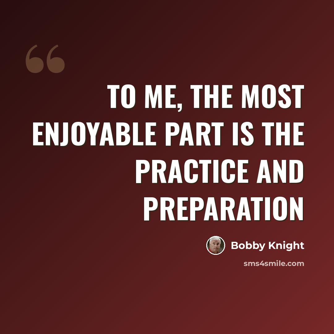 “To me, the most enjoyable part is the practice and preparation” quote by Bobby Knight