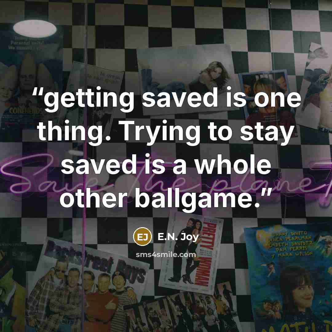 “getting saved is one thing. Trying to stay saved is a whole other ballgame.” quote by E.N. Joy