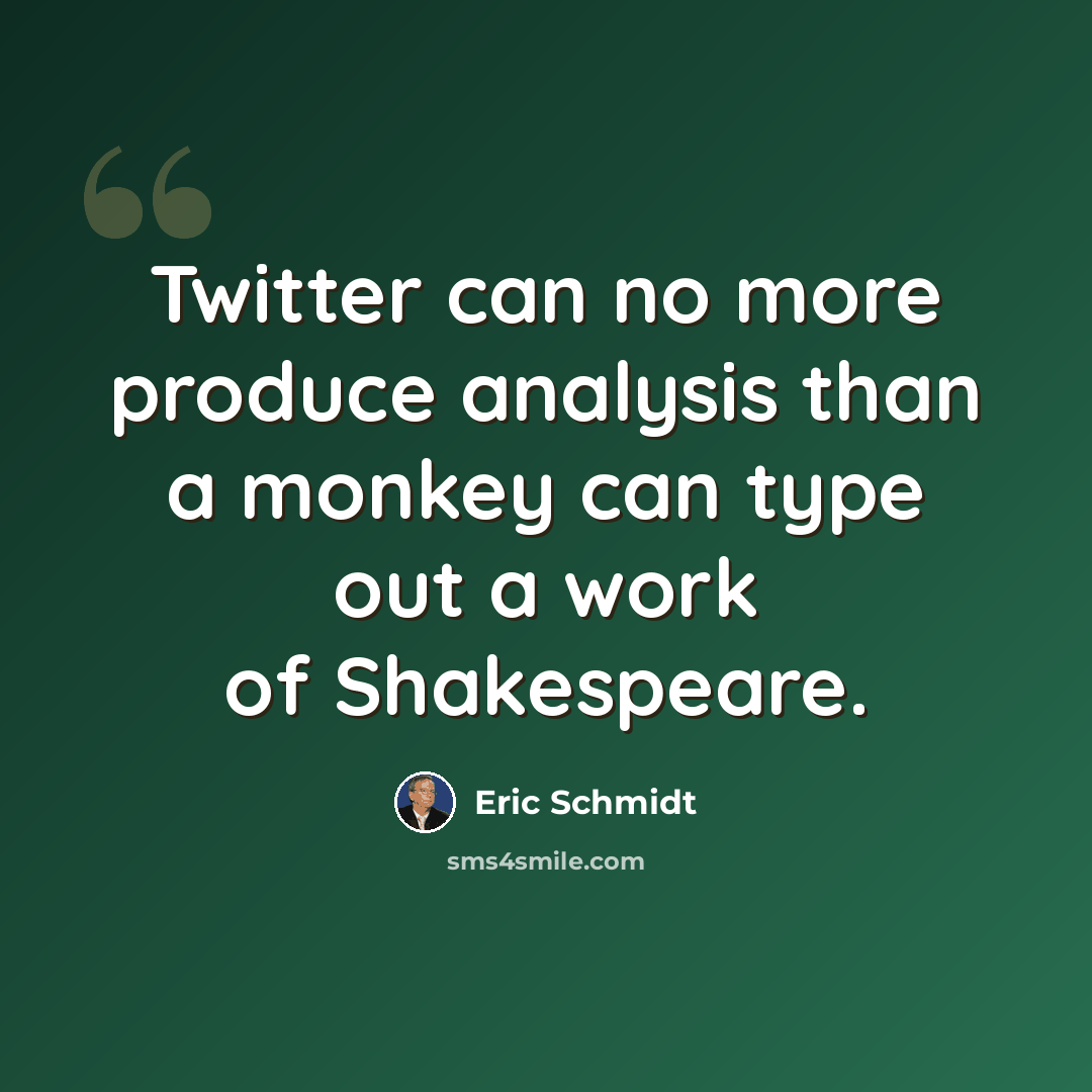“Twitter can no more produce analysis than a monkey can type out a work of Shakespeare.” quote by Eric Schmidt