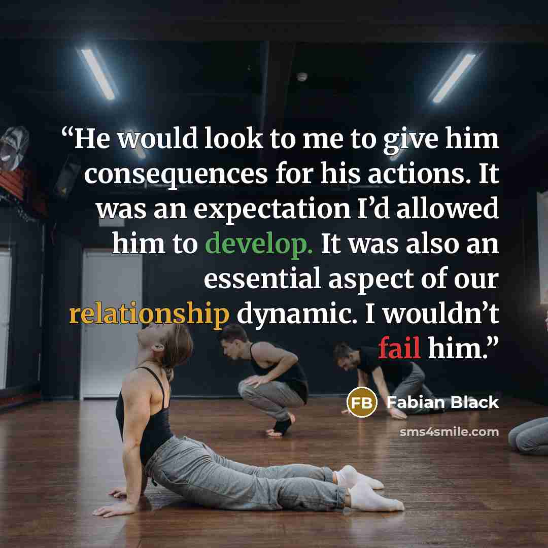“He would look to me to give him consequences for his actions. It was an expectation I’d allowed him to develop. It was also an essential aspect of our relationship dynamic. I wouldn’t fail him.” quote by Fabian Black