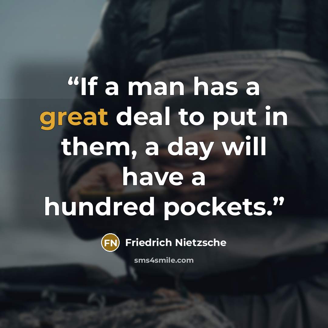 “If a man has a great deal to put in them, a day will have a hundred pockets.” quote by Friedrich Nietzsche