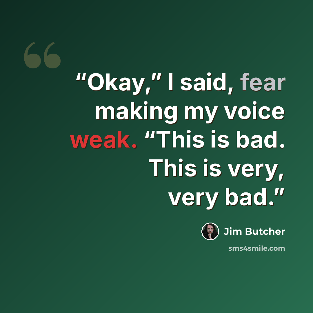 “Okay,” I said, fear making my voice weak. “This is bad. This is very, very bad.” quote by Jim Butcher