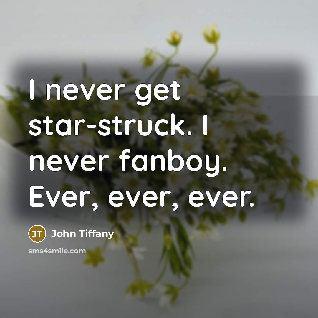 “I never get star-struck. I never fanboy. Ever, ever, ever.” quote by John Tiffany