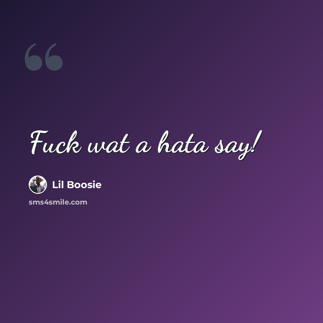 “Fuck wat a hata say!” quote by Lil Boosie