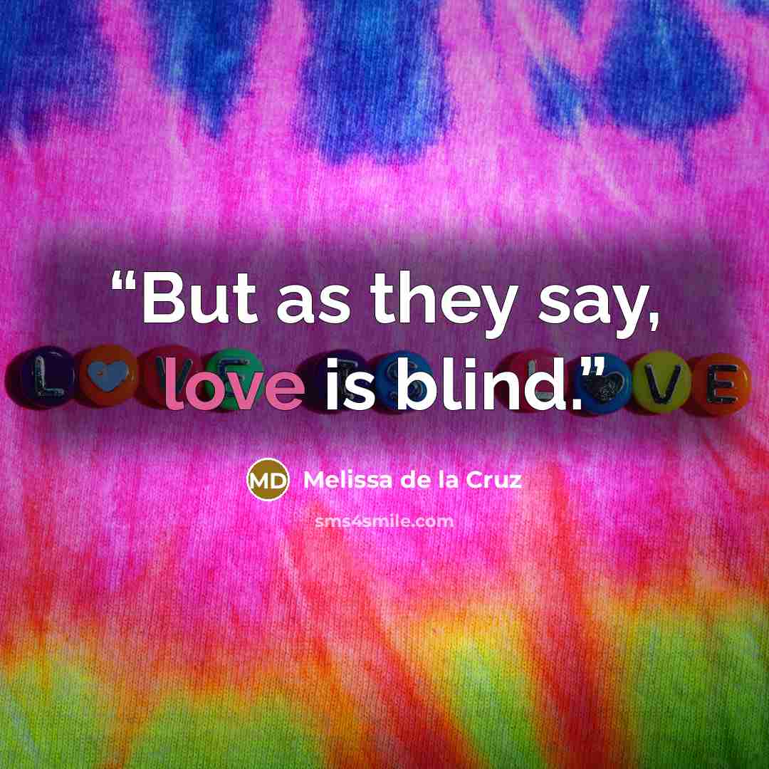“But as they say, love is blind.” quote by Melissa de la Cruz