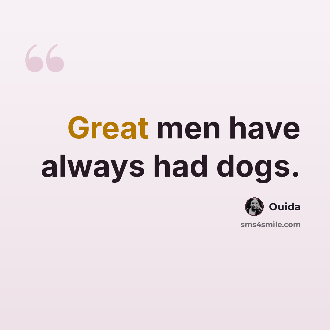 “Great men have always had dogs.” quote by Ouida
