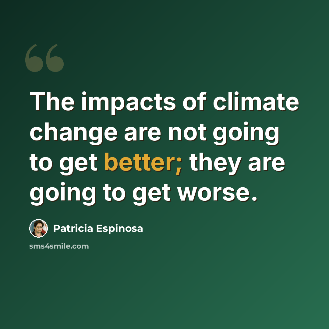 “The impacts of climate change are not going to get better; they are going to get worse.” quote by Patricia Espinosa