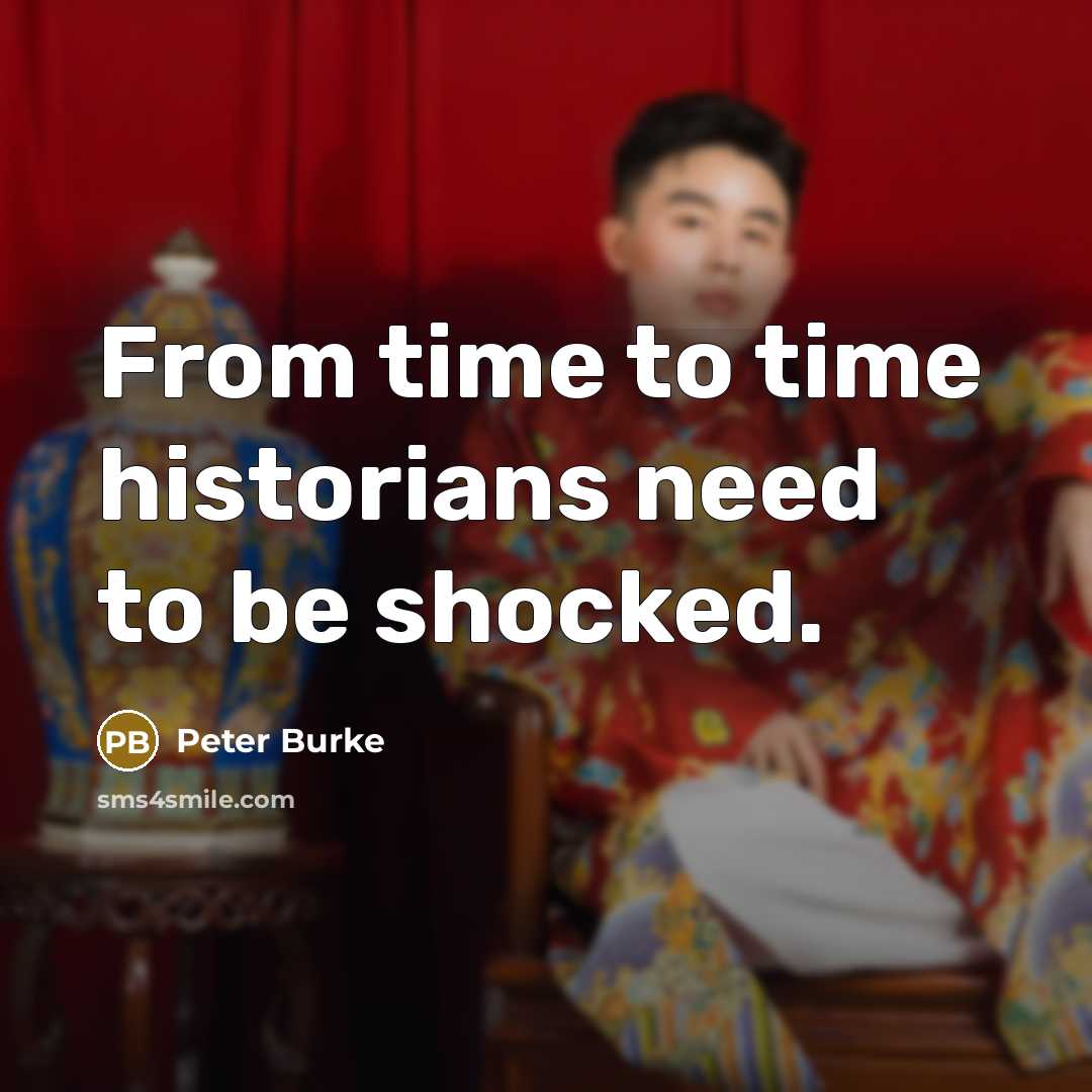 “From time to time historians need to be shocked.” quote by Peter Burke
