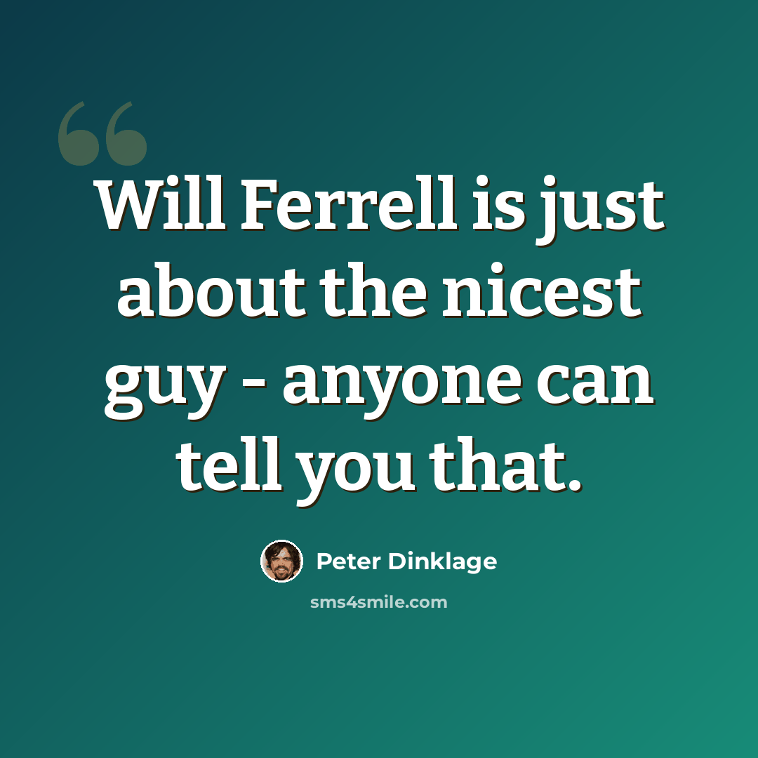 “Will Ferrell is just about the nicest guy - anyone can tell you that.” quote by Peter Dinklage