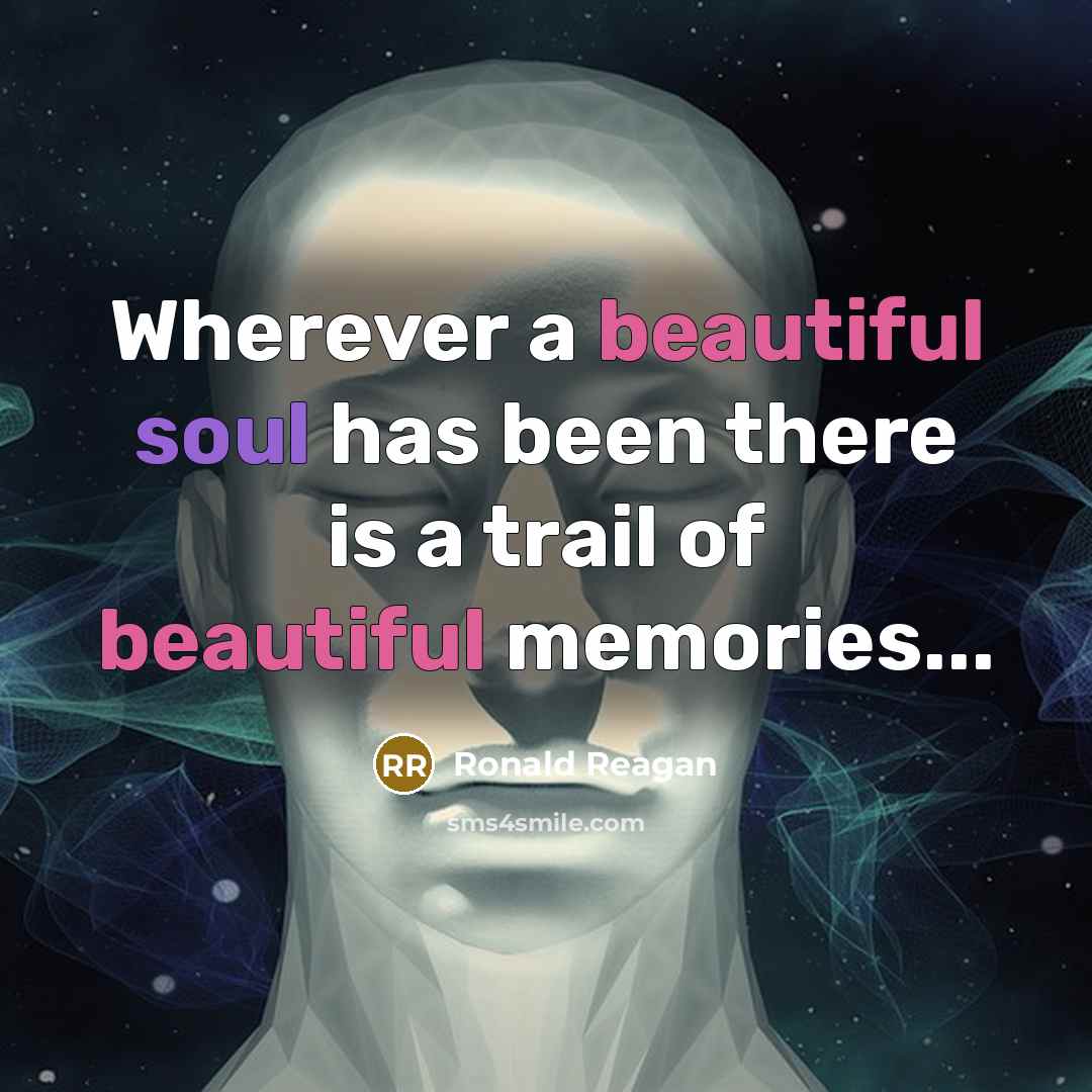 “Wherever a beautiful soul has been there is a trail of beautiful memories...” quote by Ronald Reagan
