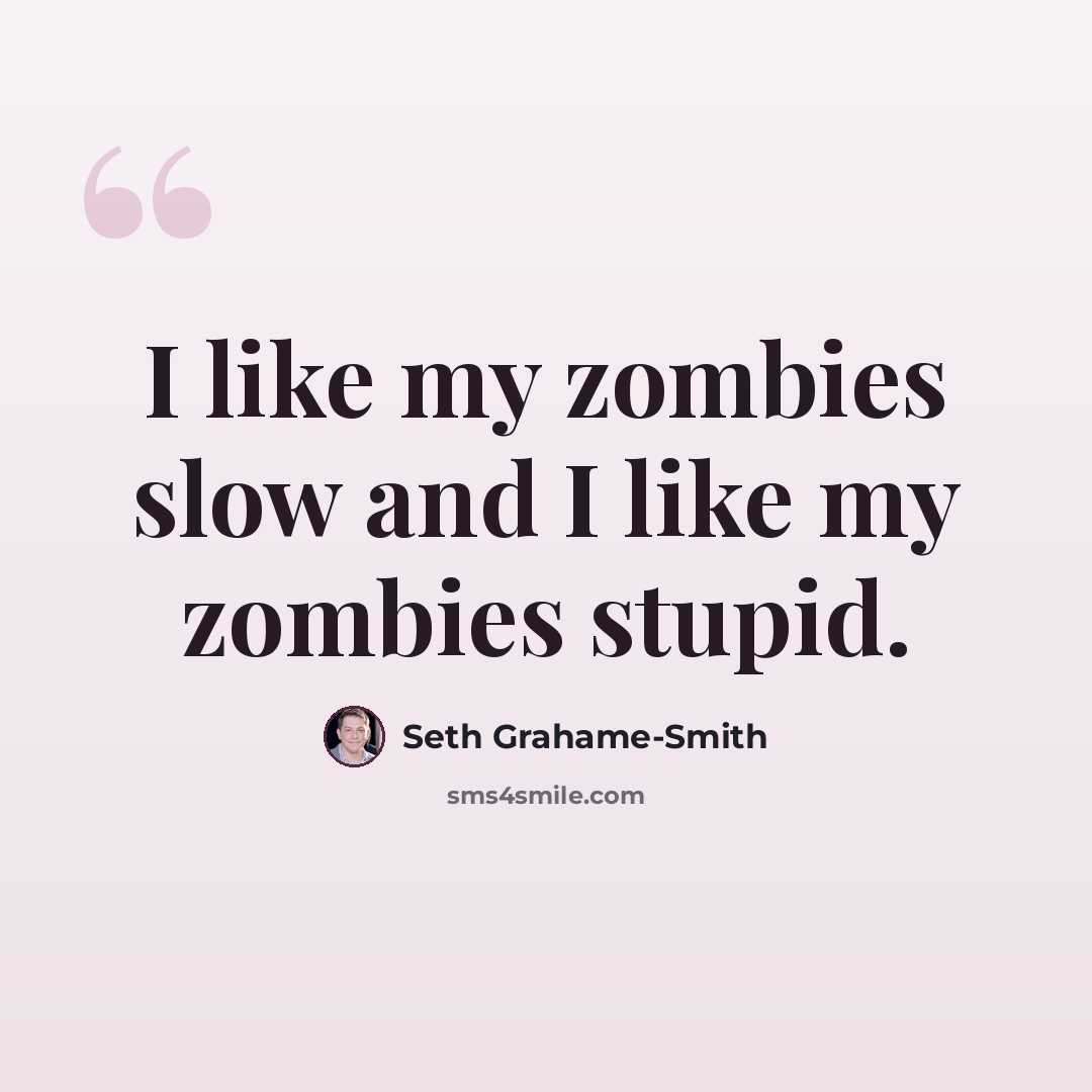 “I like my zombies slow and I like my zombies stupid.” quote by Seth Grahame-Smith