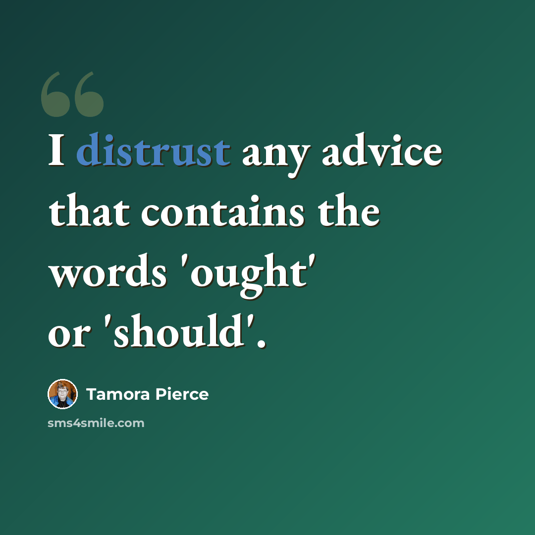 “I distrust any advice that contains the words 'ought' or 'should'.” quote by Tamora Pierce