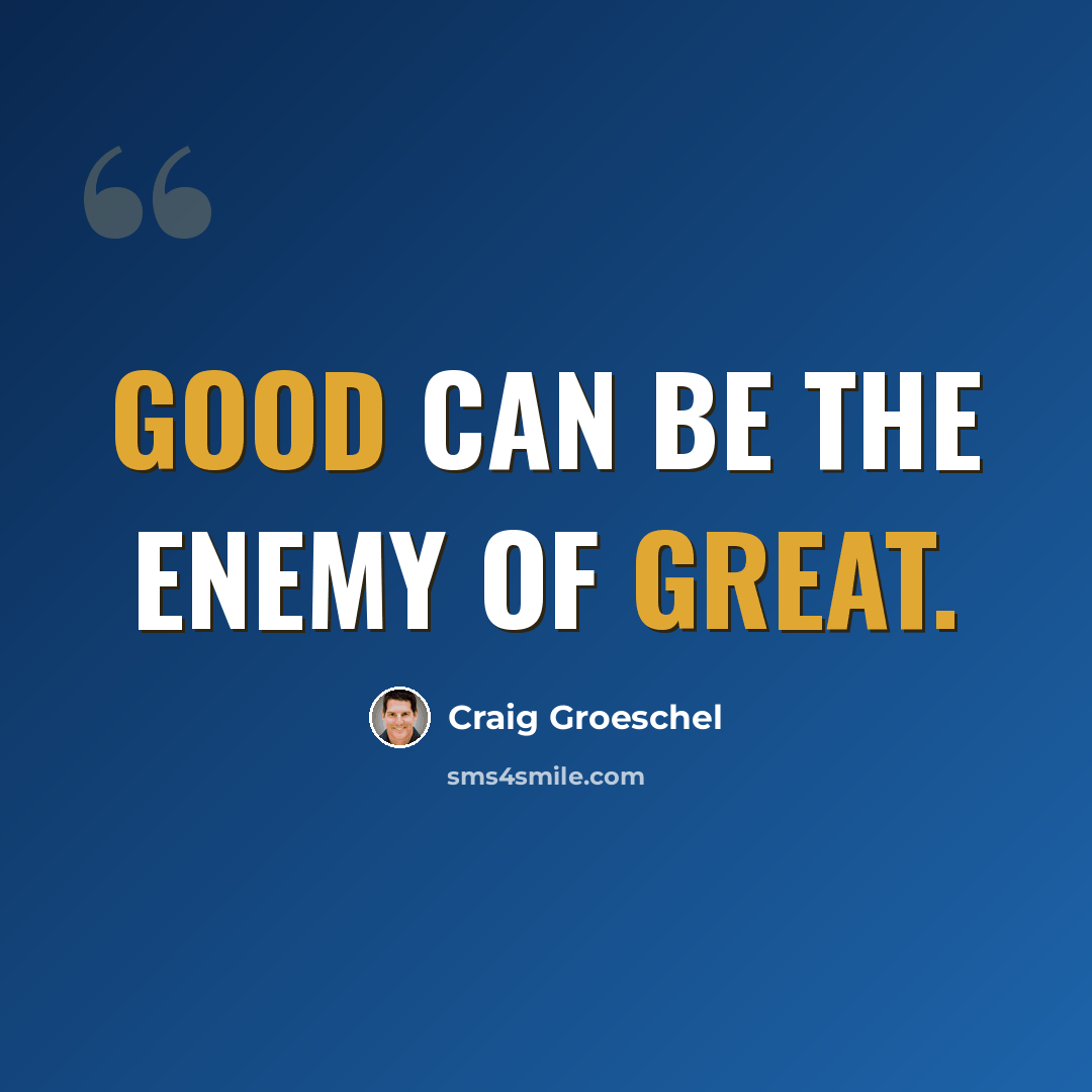 “Good can be the enemy of great.” quote by Craig Groeschel
