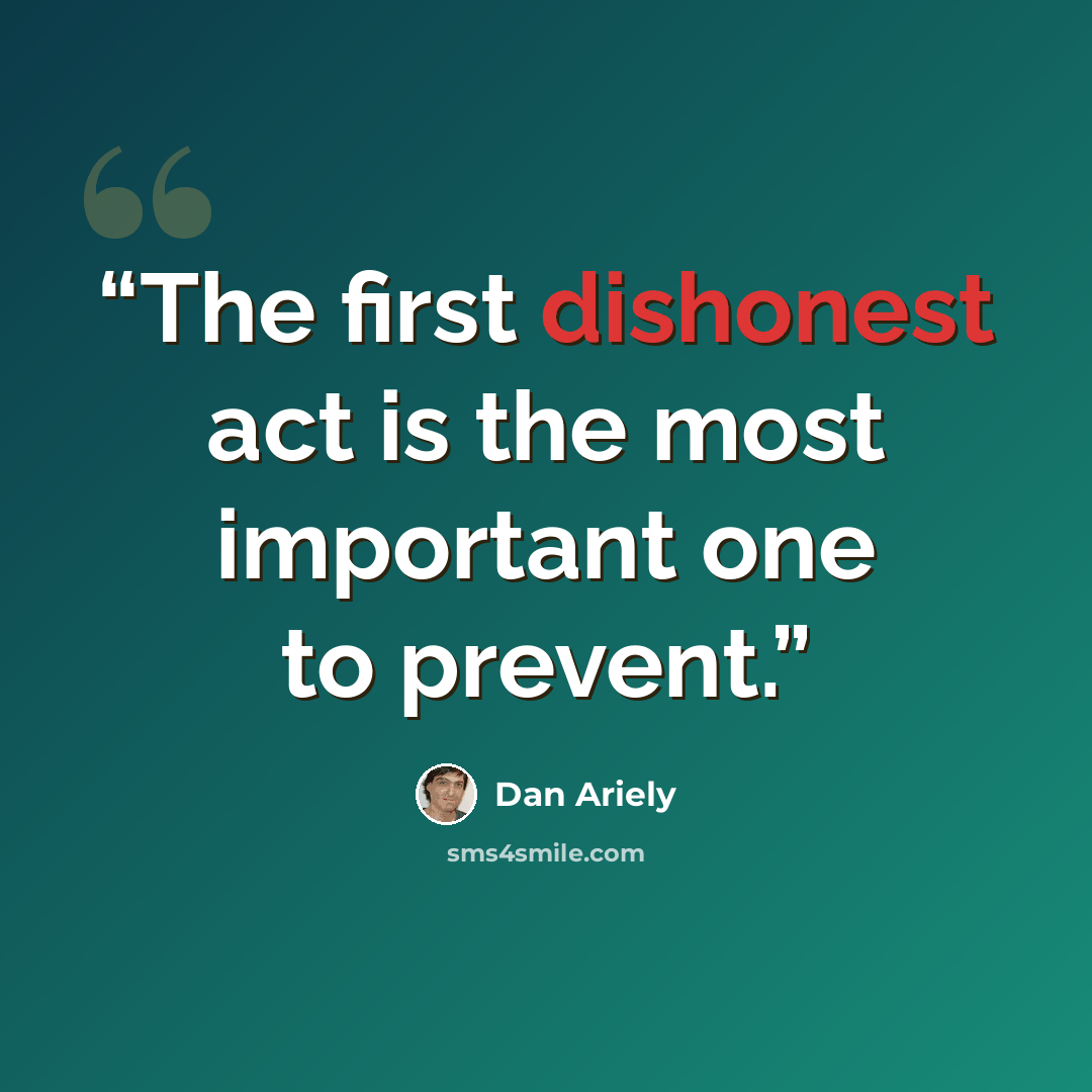 “The first dishonest act is the most important one to prevent.” quote by Dan Ariely