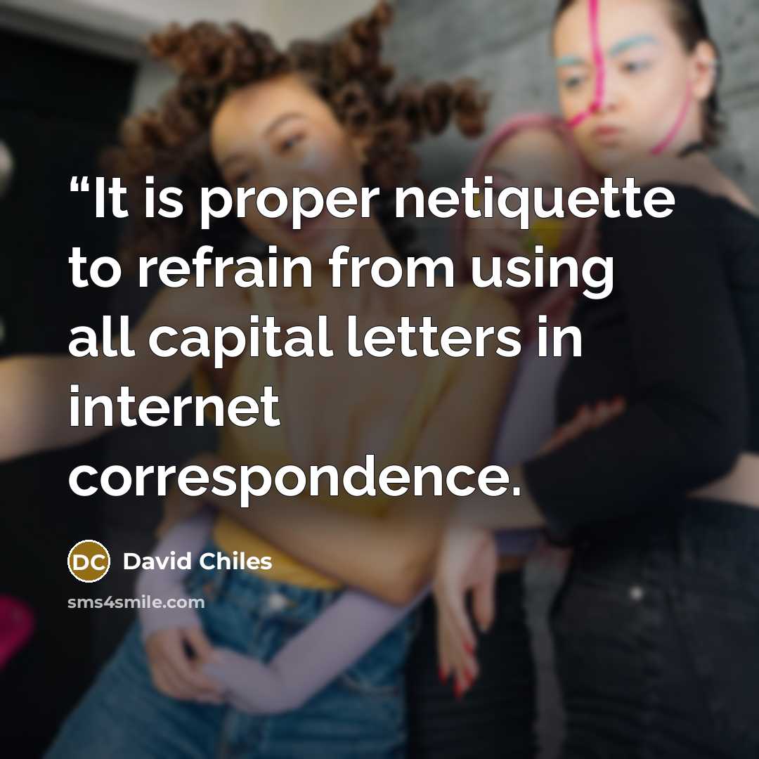 ““It is proper netiquette to refrain from using all capital letters in internet correspondence.” quote by David Chiles