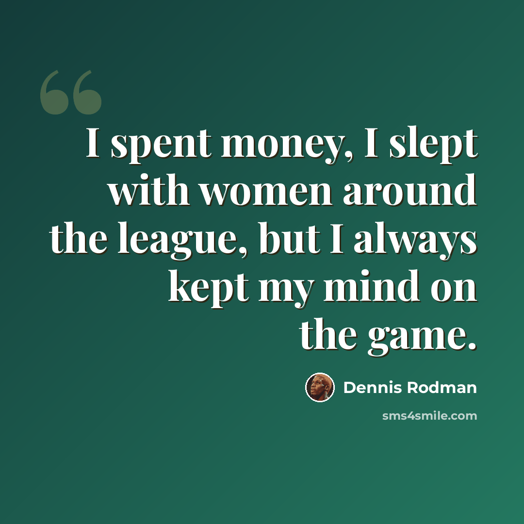“I spent money, I slept with women around the league, but I always kept my mind on the game.” quote by Dennis Rodman