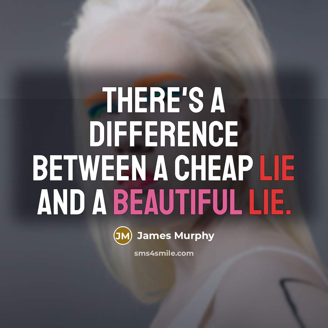 “There's a difference between a cheap lie and a beautiful lie.” quote by James Murphy