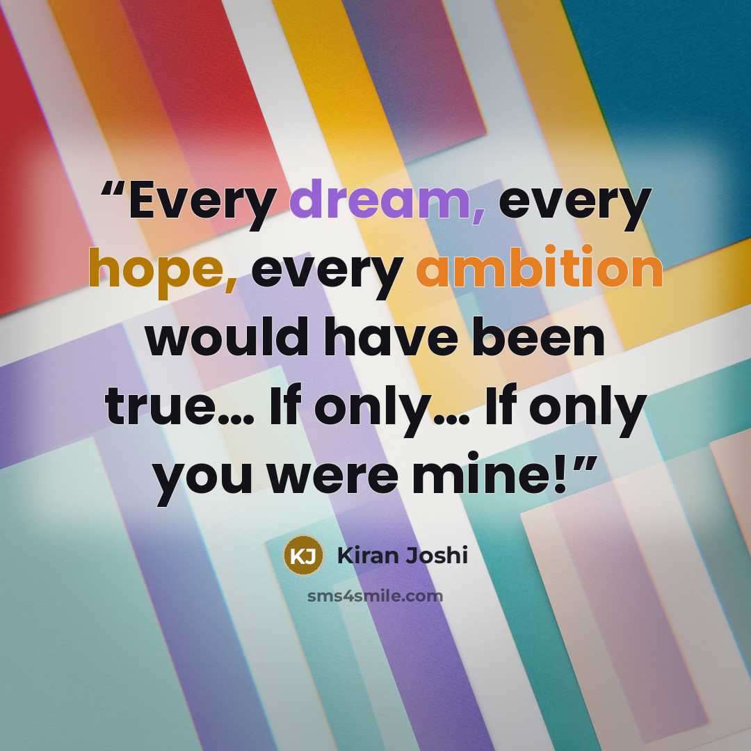 “Every dream, every hope, every ambition would have been true… If only… If only you were mine!” quote by Kiran Joshi