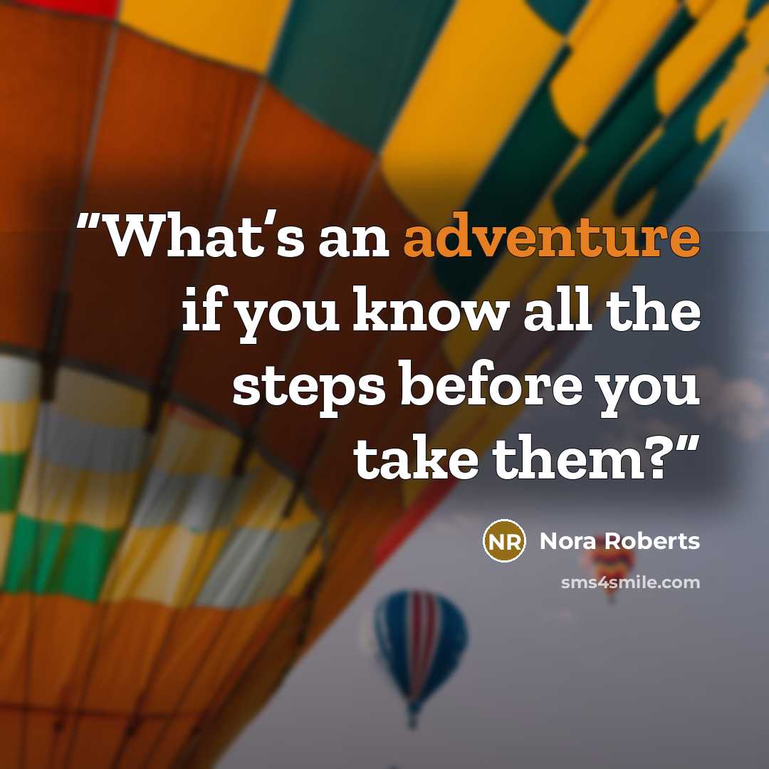 “What’s an adventure if you know all the steps before you take them?” quote by Nora Roberts