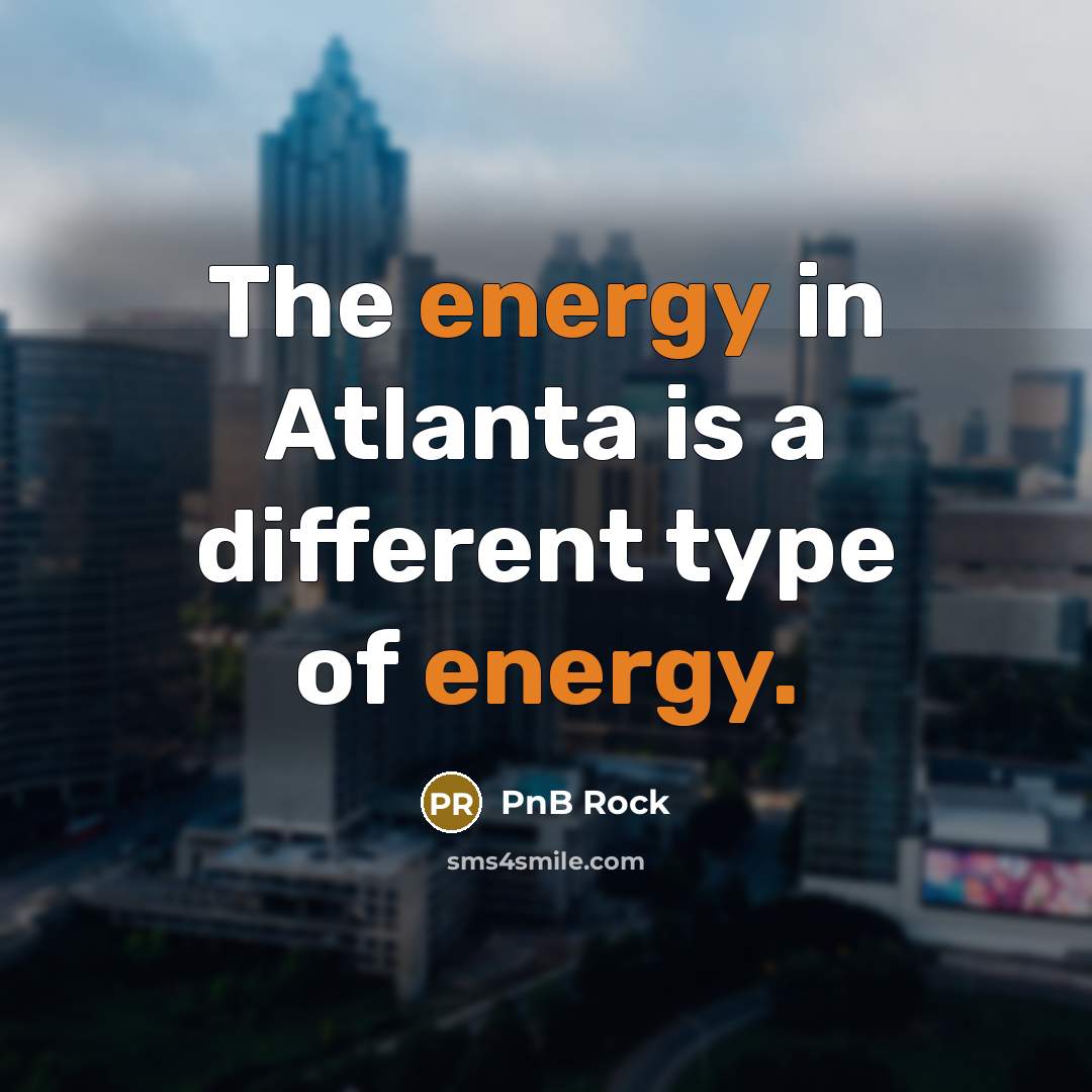 “The energy in Atlanta is a different type of energy.” quote by PnB Rock