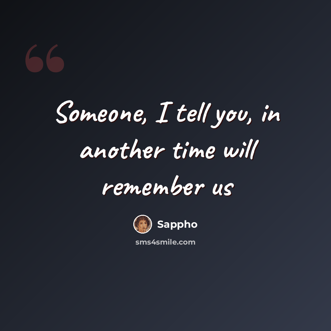 “Someone, I tell you, in another time will remember us” quote by Sappho