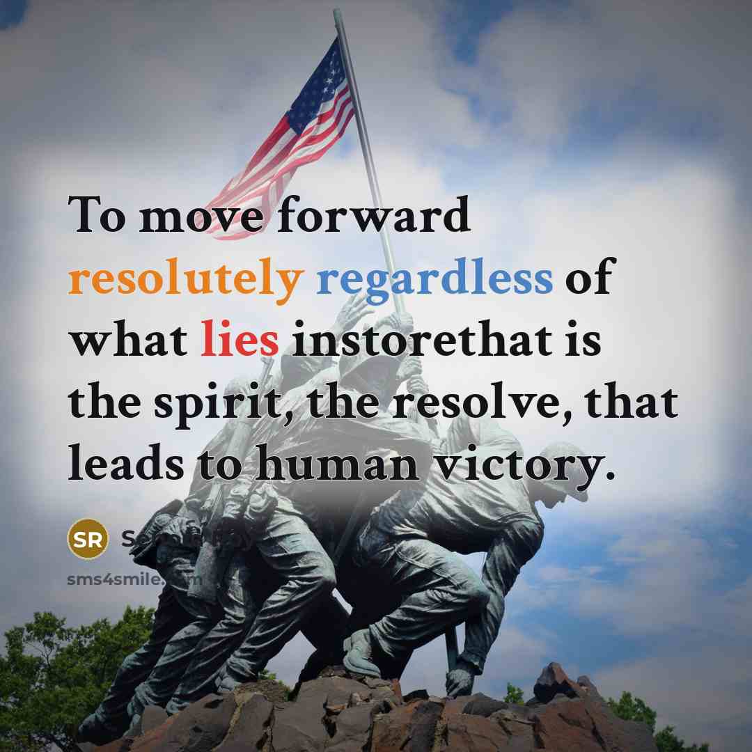 “To move forward resolutely regardless of what lies instorethat is the spirit, the resolve, that leads to human victory.” quote by Senora Roy